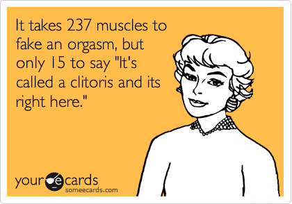 Pro dosažení falešného orgasmu budete muset zapojit 273 svalů. Pokud svému milenci ukážete, kde máte klitoris, zapojíte jich jen 15. Raději předstírejte, ať se pořádně zapotíte!