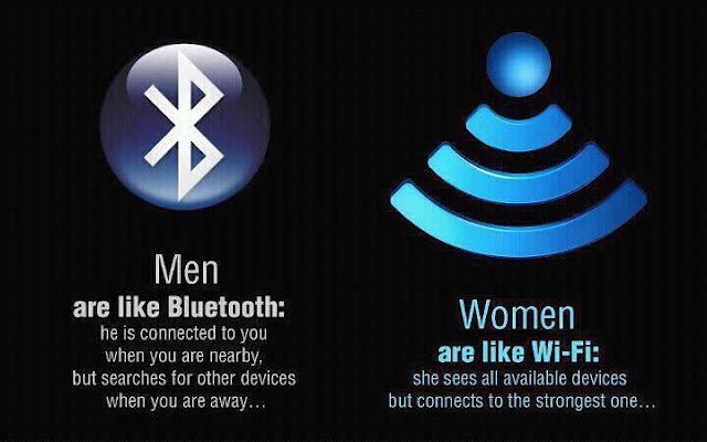 Muž je jako bluetooth (připojí se k vám, když jste blízko, ale když nejste, hledá jiná spojení), žena je jako wi-fi (vidí každého, ke komu se dá připojit, ale připojí se k tomu nejsilnějšímu)